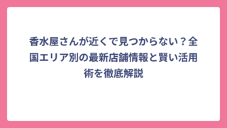 香水屋さんが近くで見つからない？全国エリア別の最新店舗情報と賢い活用術を徹底解説