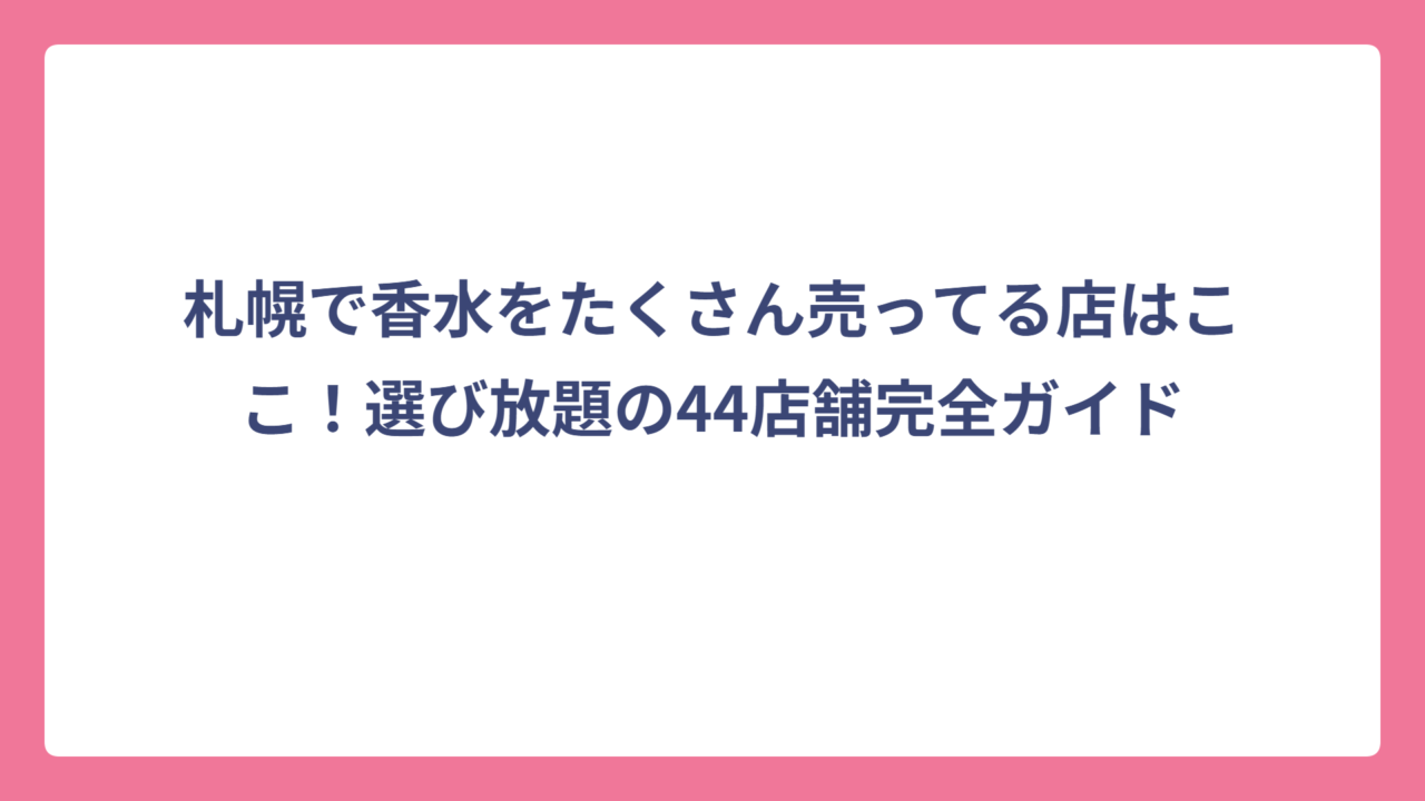 札幌で香水をたくさん売ってる店はここ！選び放題の44店舗完全ガイド