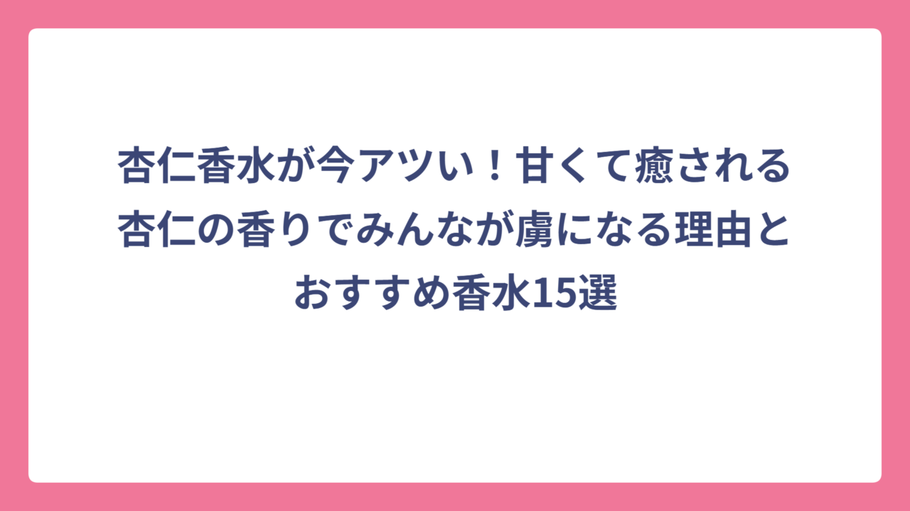 杏仁香水が今アツい！甘くて癒される杏仁の香りでみんなが虜になる理由とおすすめ香水15選