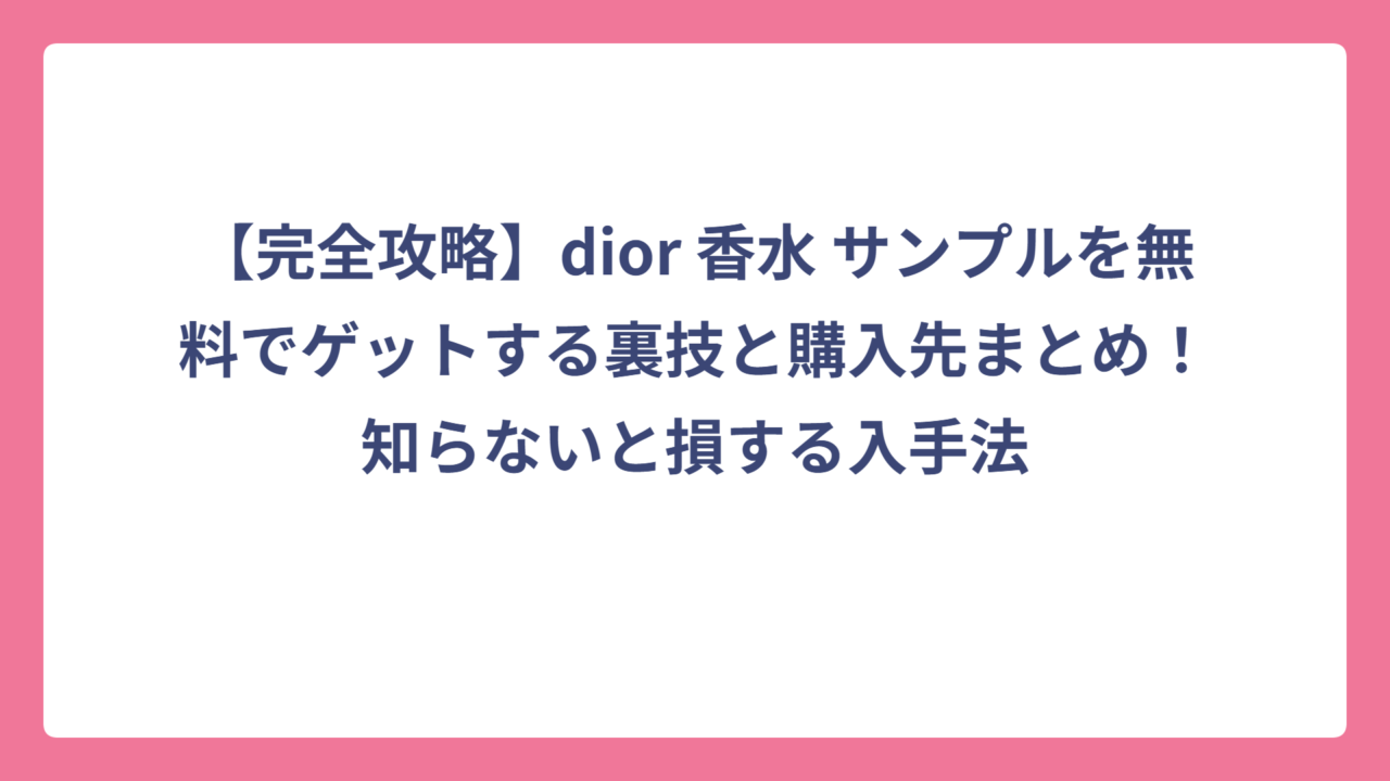 【完全攻略】dior 香水 サンプルを無料でゲットする裏技と購入先まとめ！知らないと損する入手法