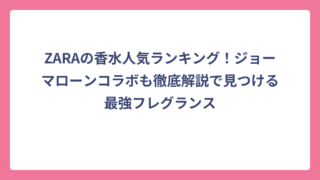 ZARAの香水人気ランキング！ジョーマローンコラボも徹底解説で見つける最強フレグランス