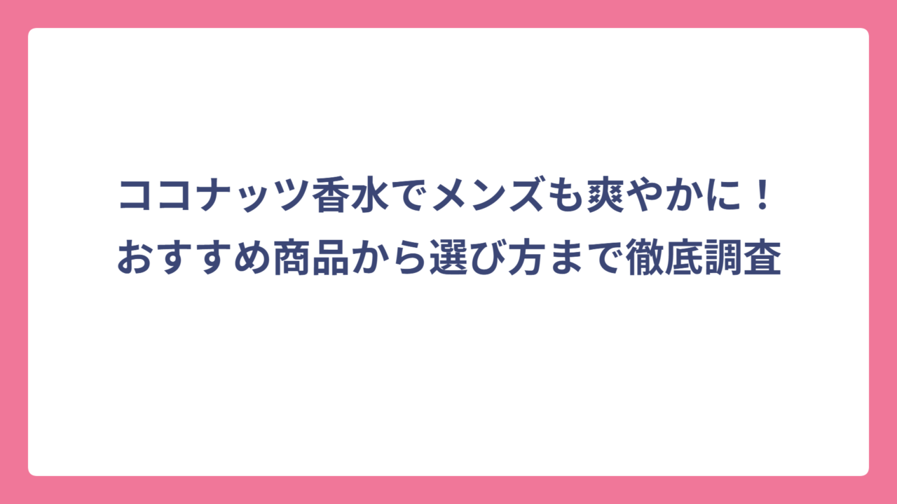 ココナッツ香水でメンズも爽やかに！おすすめ商品から選び方まで徹底調査