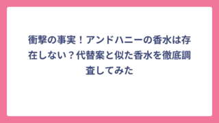 衝撃の事実！アンドハニーの香水は存在しない？代替案と似た香水を徹底調査してみた