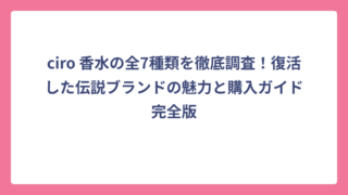 ciro 香水の全7種類を徹底調査！復活した伝説ブランドの魅力と購入ガイド完全版