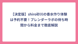 【決定版】shiro砂川の香水作り体験は予約不要！ブレンダーラボの待ち時間から料金まで徹底解説