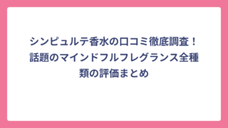 シンピュルテ香水の口コミ徹底調査！話題のマインドフルフレグランス全種類の評価まとめ