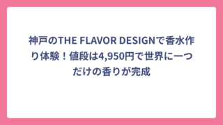 神戸のTHE FLAVOR DESIGNで香水作り体験！値段は4,950円で世界に一つだけの香りが完成