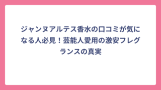 ジャンヌアルテス香水の口コミが気になる人必見！芸能人愛用の激安フレグランスの真実