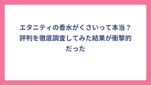 エタニティの香水がくさいって本当？評判を徹底調査してみた結果が衝撃的だった