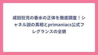 成田狂児の香水の正体を徹底調査！シャネル説の真相とprimaniacs公式フレグランスの全貌