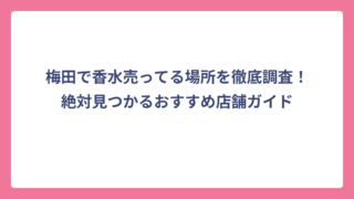 梅田で香水売ってる場所を徹底調査！絶対見つかるおすすめ店舗ガイド