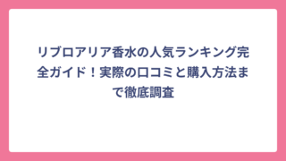 リブロアリア香水の人気ランキング完全ガイド！実際の口コミと購入方法まで徹底調査