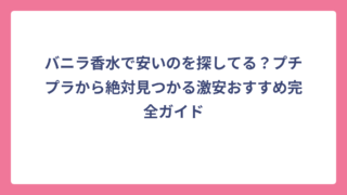 バニラ香水で安いのを探してる？プチプラから絶対見つかる激安おすすめ完全ガイド