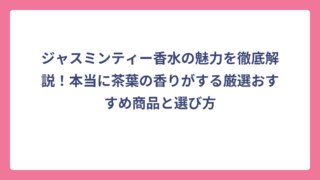 ジャスミンティー香水の魅力を徹底解説！本当に茶葉の香りがする厳選おすすめ商品と選び方