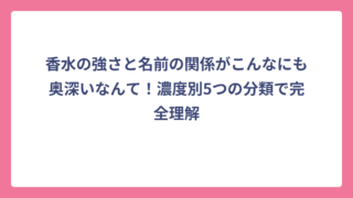 香水の強さと名前の関係がこんなにも奥深いなんて！濃度別5つの分類で完全理解
