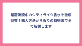 話題沸騰中のシティライツ香水を徹底調査！購入方法から香りの特徴まで全て解説します