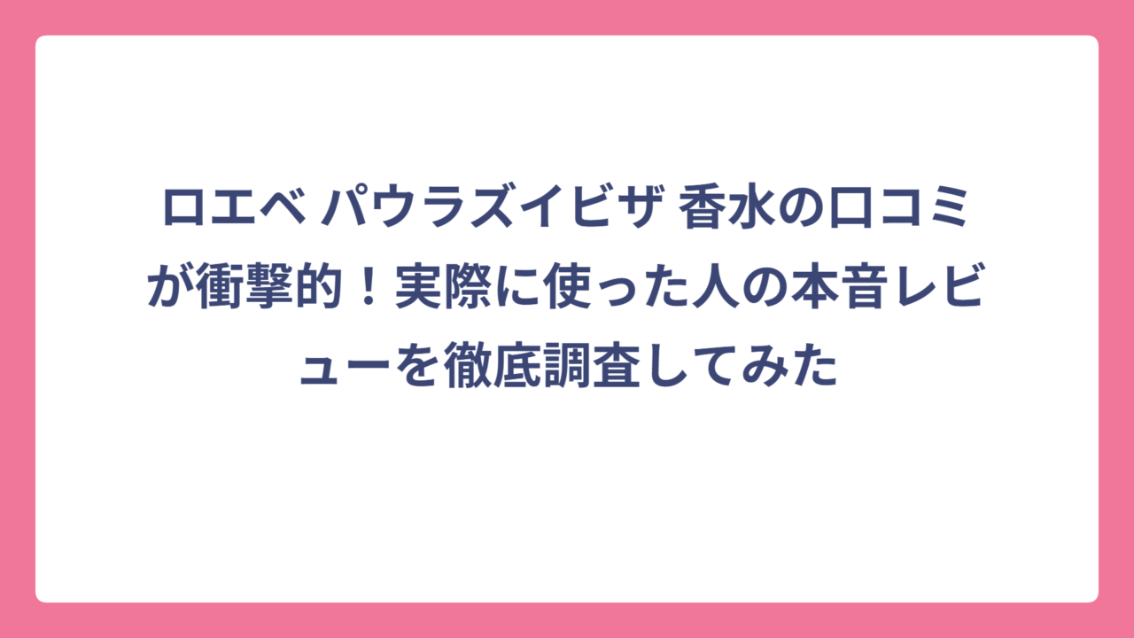 ロエベ パウラズイビザ 香水の口コミが衝撃的！実際に使った人の本音レビューを徹底調査してみた