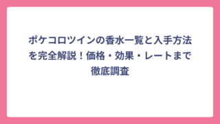 ポケコロツインの香水一覧と入手方法を完全解説！価格・効果・レートまで徹底調査
