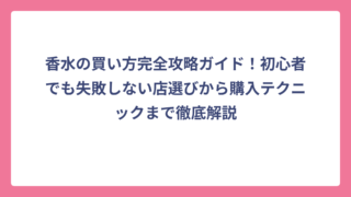 香水の買い方完全攻略ガイド！初心者でも失敗しない店選びから購入テクニックまで徹底解説