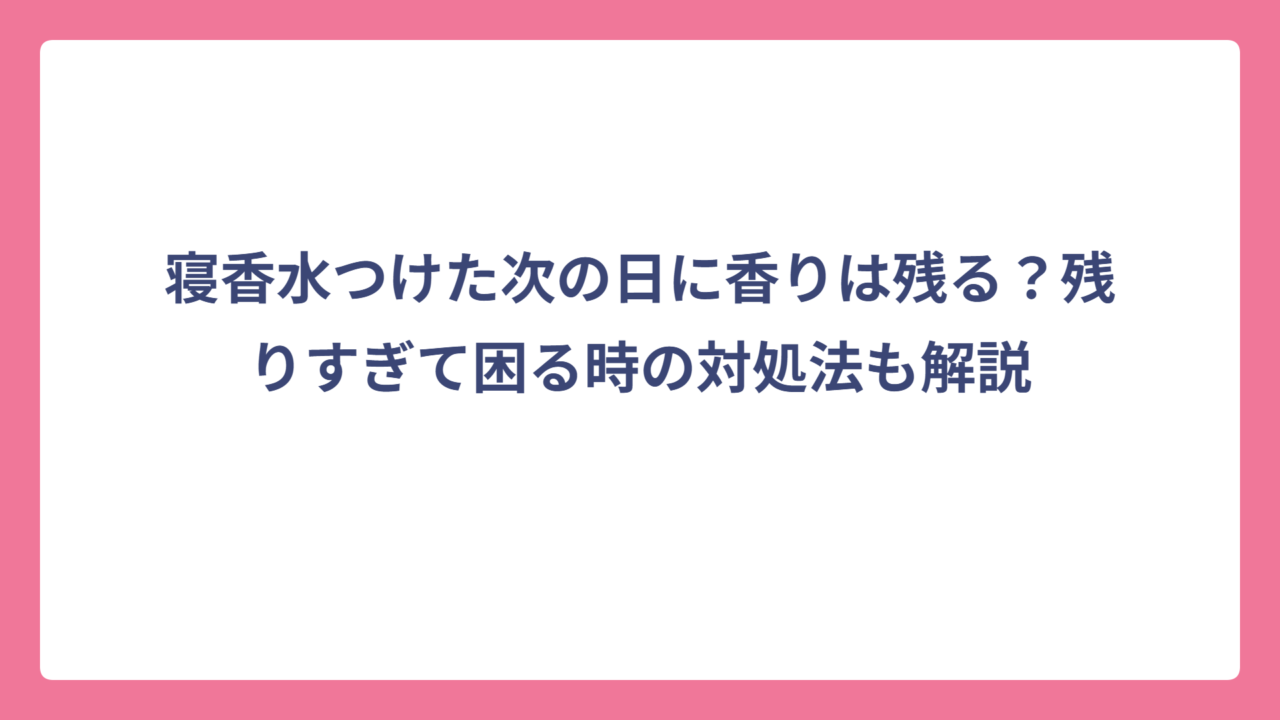 寝香水つけた次の日に香りは残る？残りすぎて困る時の対処法も解説