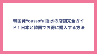 韓国発Youssoful香水の店舗完全ガイド！日本と韓国でお得に購入する方法