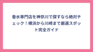 香水専門店を神奈川で探すなら絶対チェック！横浜から川崎まで厳選スポット完全ガイド