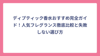 ディプティック香水おすすめ完全ガイド！人気フレグランス徹底比較と失敗しない選び方