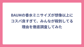 BAUMの香水ミニサイズが想像以上にコスパ良すぎて、みんなが殺到してる理由を徹底調査してみた