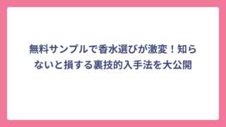 無料サンプルで香水選びが激変！知らないと損する裏技的入手法を大公開