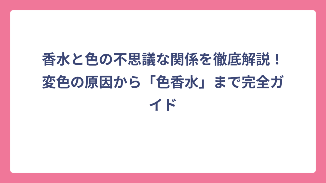 香水と色の不思議な関係を徹底解説！変色の原因から「色香水」まで完全ガイド
