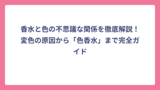 香水と色の不思議な関係を徹底解説！変色の原因から「色香水」まで完全ガイド