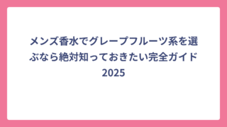 メンズ香水でグレープフルーツ系を選ぶなら絶対知っておきたい完全ガイド2025