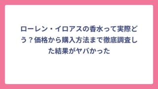 ローレン・イロアスの香水って実際どう？価格から購入方法まで徹底調査した結果がヤバかった