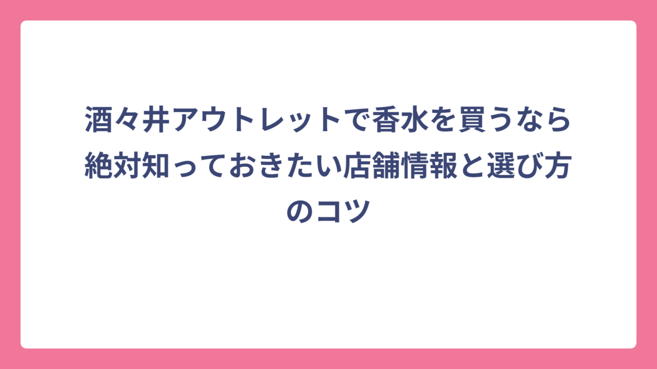 酒々井アウトレットで香水を買うなら絶対知っておきたい店舗情報と選び方のコツ