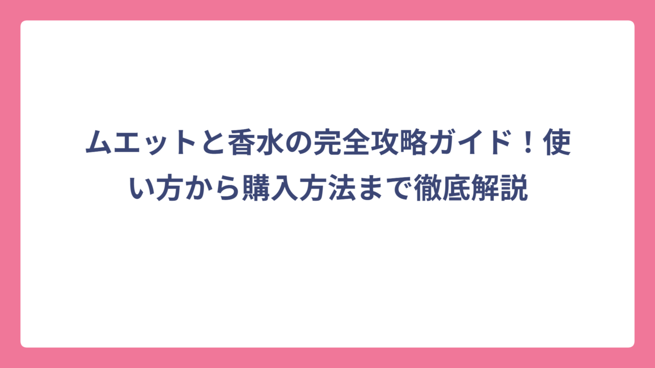 ムエットと香水の完全攻略ガイド！使い方から購入方法まで徹底解説