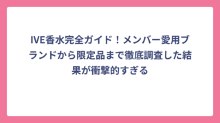 IVE香水完全ガイド！メンバー愛用ブランドから限定品まで徹底調査した結果が衝撃的すぎる