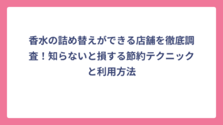 香水の詰め替えができる店舗を徹底調査！知らないと損する節約テクニックと利用方法