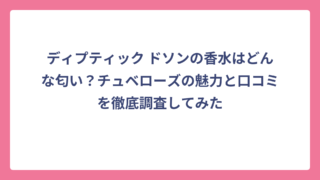 ディプティック ドソンの香水はどんな匂い？チュベローズの魅力と口コミを徹底調査してみた