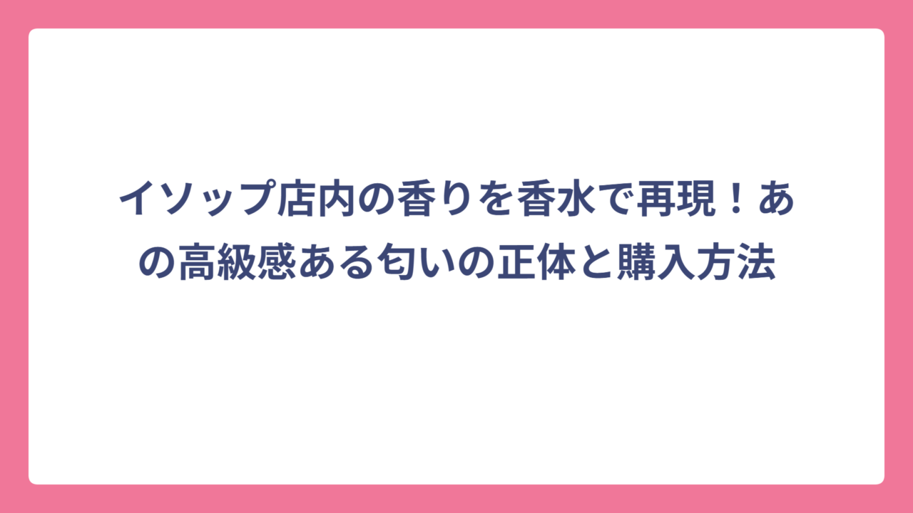イソップ店内の香りを香水で再現！あの高級感ある匂いの正体と購入方法