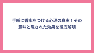 手紙に香水をつける心理の真実！その意味と隠された効果を徹底解明
