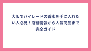 大阪でバイレードの香水を手に入れたい人必見！店舗情報から人気商品まで完全ガイド
