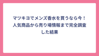 マツキヨでメンズ香水を買うなら今！人気商品から売り場情報まで完全調査した結果