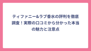 ティファニー&ラブ香水の評判を徹底調査！実際の口コミから分かった本当の魅力と注意点
