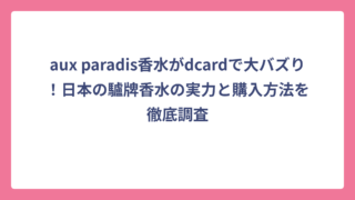 aux paradis香水がdcardで大バズり！日本の驢牌香水の実力と購入方法を徹底調査
