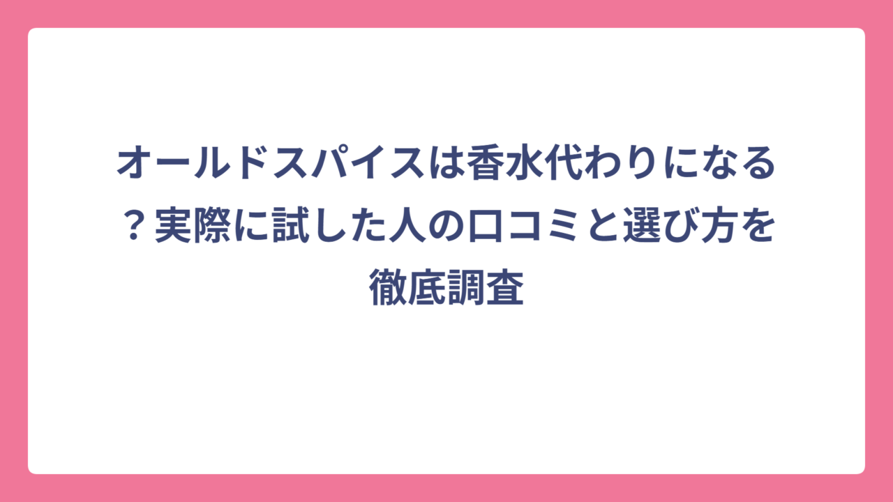 オールドスパイスは香水代わりになる？実際に試した人の口コミと選び方を徹底調査