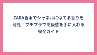 ZARA香水でシャネルに似てる香りを発見！プチプラで高級感を手に入れる完全ガイド
