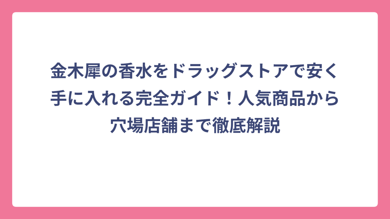 金木犀の香水をドラッグストアで安く手に入れる完全ガイド！人気商品から穴場店舗まで徹底解説