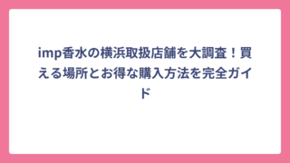 imp香水の横浜取扱店舗を大調査！買える場所とお得な購入方法を完全ガイド