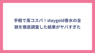 手軽で高コスパ！staygold香水の全貌を徹底調査した結果がヤバすぎた