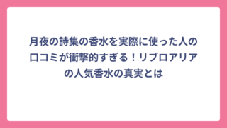 月夜の詩集の香水を実際に使った人の口コミが衝撃的すぎる！リブロアリアの人気香水の真実とは